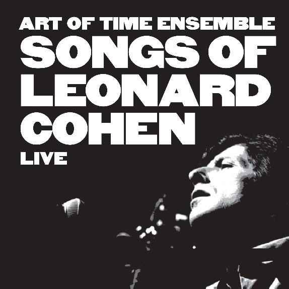 Leonard Cohen Tribute Album From Canadas Art Of Time Ensemble Present Songs Of Leonard Cohen 